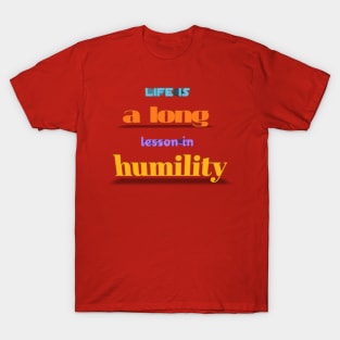 life is a long lesson in humility T-Shirt